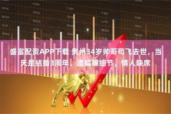 盛富配资APP下载 贵州34岁帅哥苟飞去世，当天是结婚3周年，遗孀曝细节，情人缺席