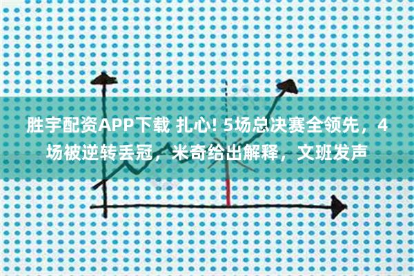 胜宇配资APP下载 扎心! 5场总决赛全领先，4场被逆转丢冠，米奇给出解释，文班发声